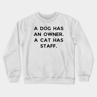 A dog has an owner. A cat has a staff. Crewneck Sweatshirt